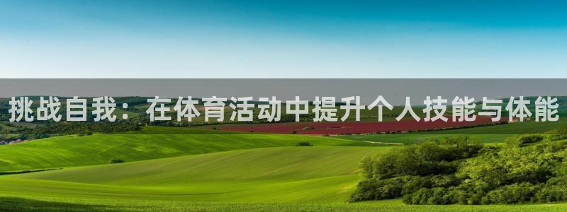 哈哈体育十年：挑战自我：在体育活动中提升个人技能与体能